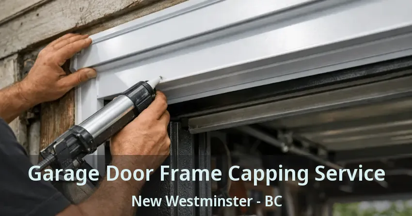 Garage Door Frame Capping Service New Westminster - BC Garage Door Frame Capping Service New Westminster - BC